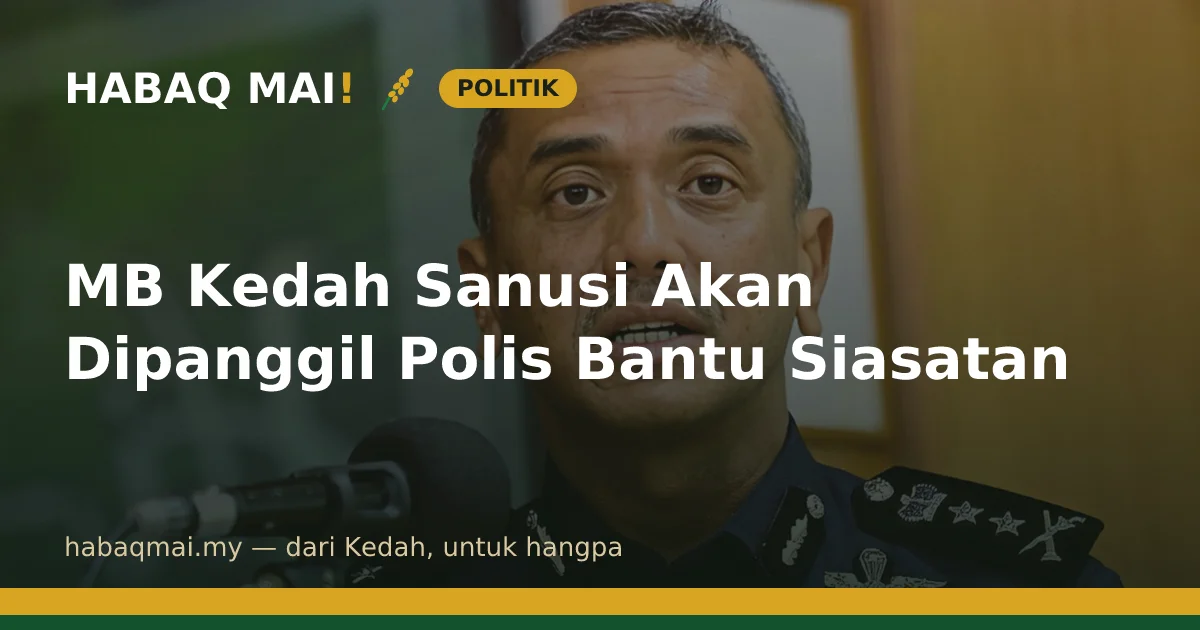 MB Kedah Sanusi Akan Dipanggil Polis Bantu Siasatan