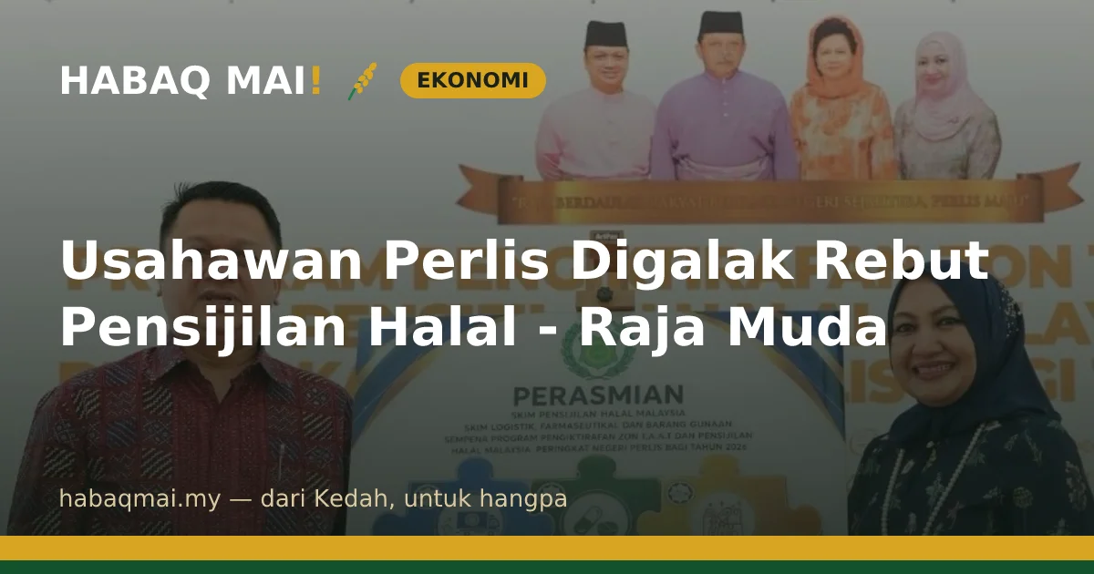 Usahawan Perlis Digalak Rebut Pensijilan Halal - Raja Muda