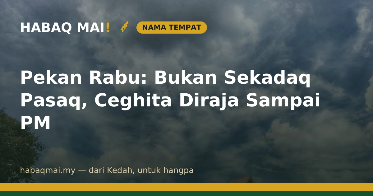 Pekan Rabu: Bukan Sekadaq Pasaq, Ceghita Diraja Sampai PM