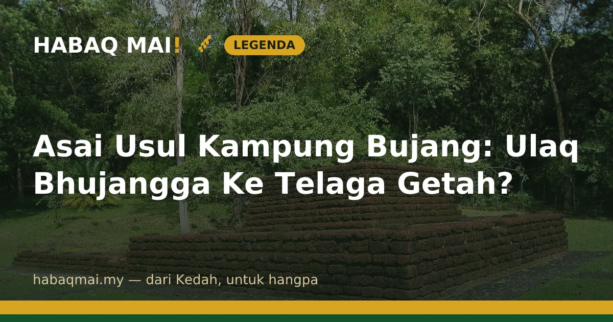 Asai Usul Kampung Bujang: Ulaq Bhujangga Ke Telaga Getah?