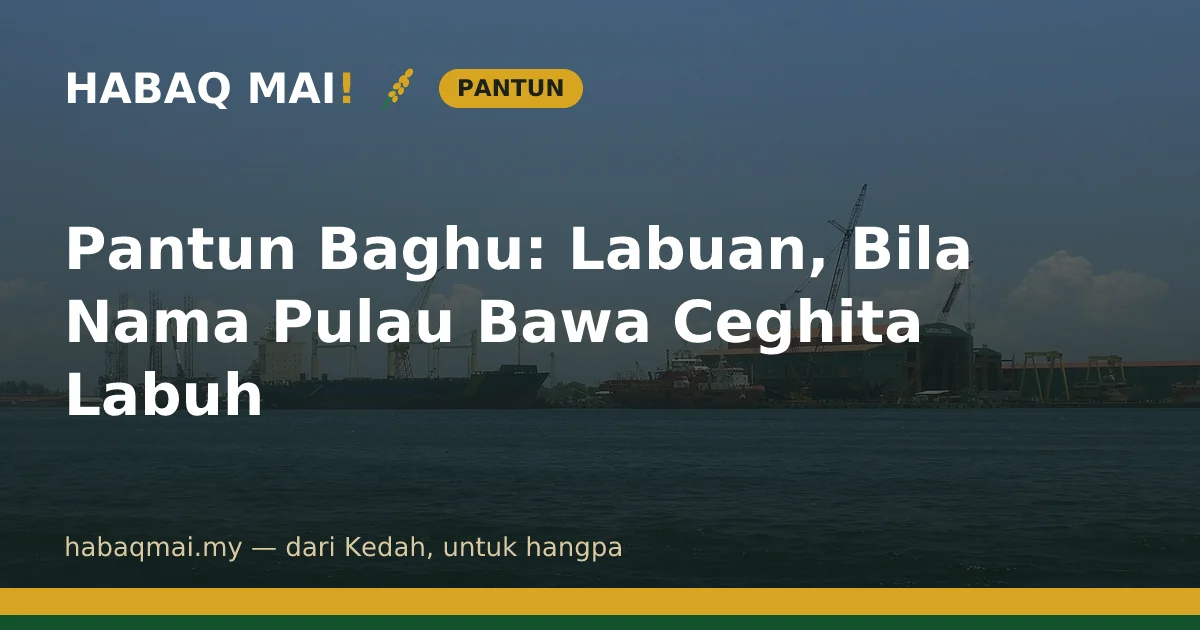 Pantun Baghu: Labuan, Bila Nama Pulau Bawa Ceghita Labuh