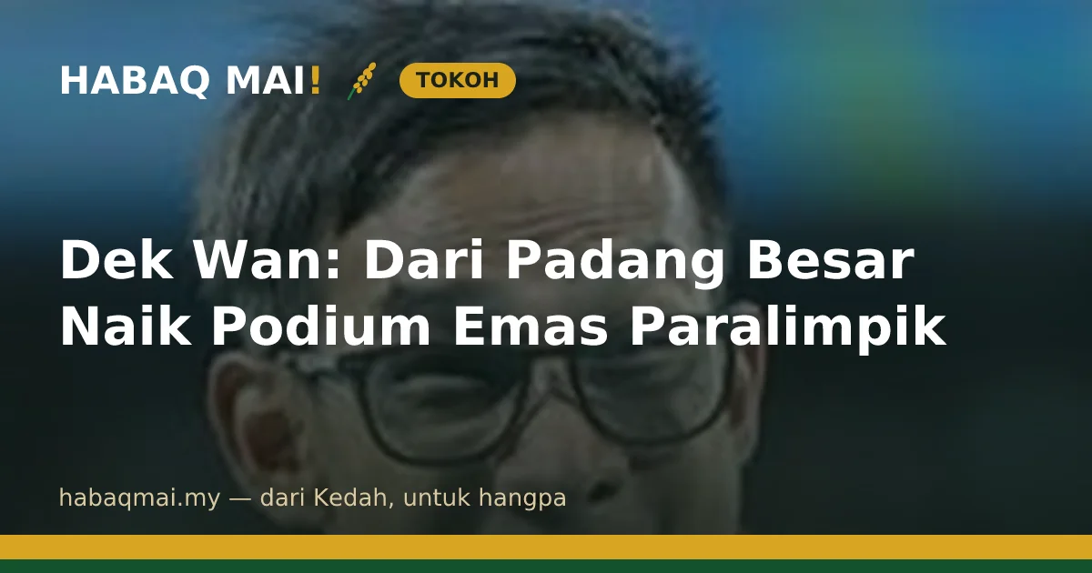 Dek Wan: Dari Padang Besar Naik Podium Emas Paralimpik