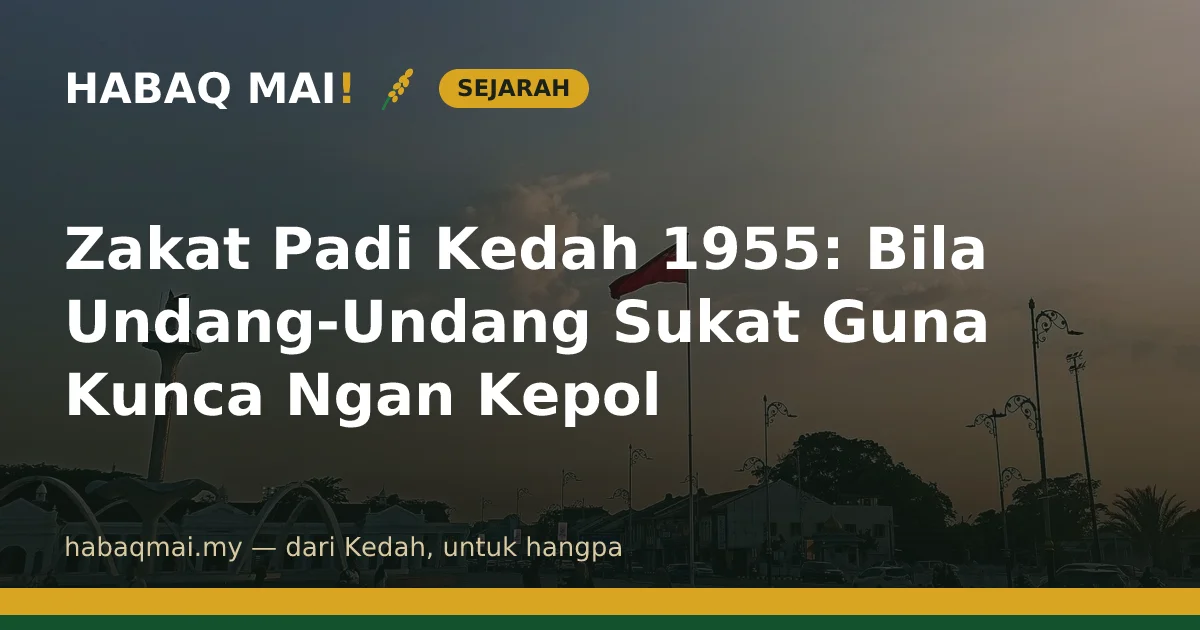Zakat Padi Kedah 1955: Bila Undang-Undang Sukat Guna Kunca Ngan Kepol