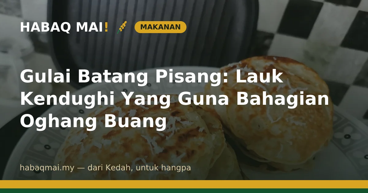 Gulai Batang Pisang: Lauk Kendughi Yang Guna Bahagian Oghang Buang