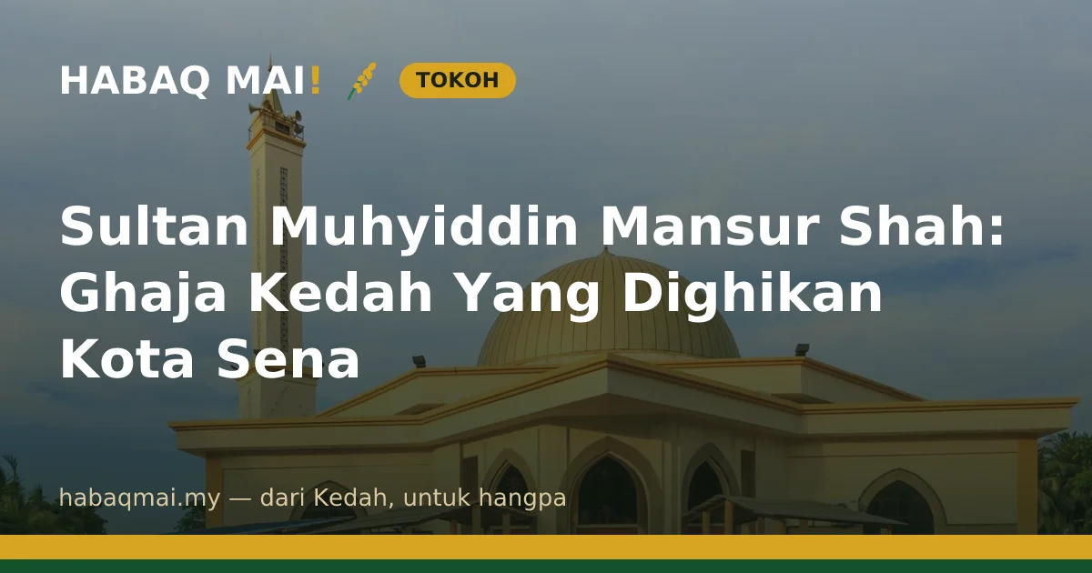 Sultan Muhyiddin Mansur Shah: Ghaja Kedah Yang Dighikan Kota Sena
