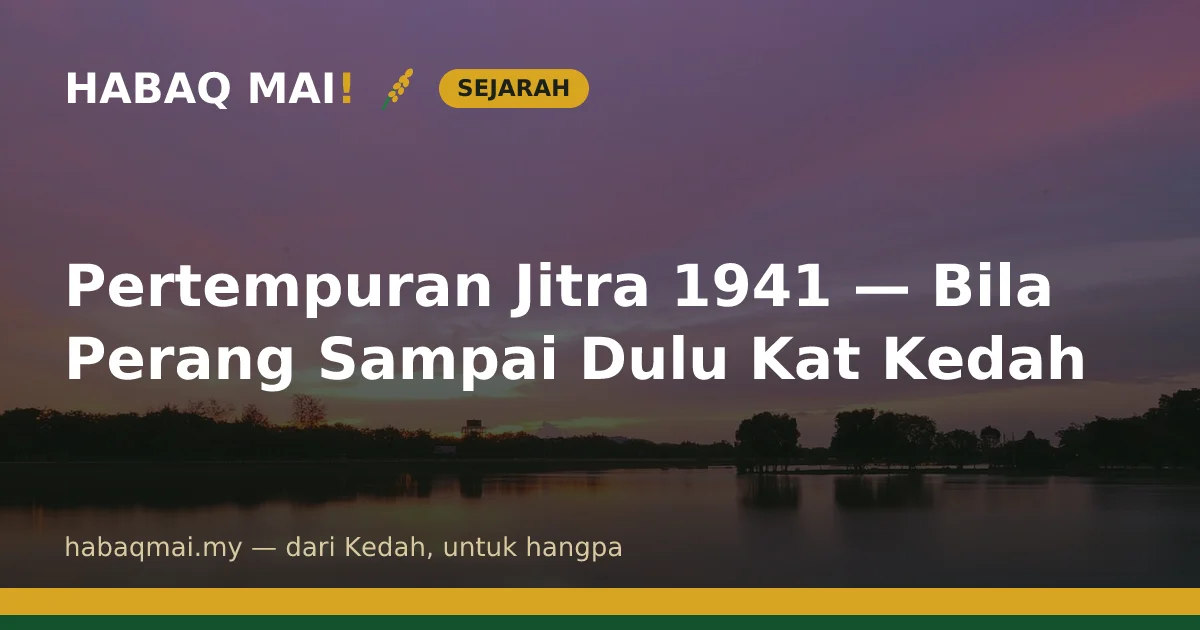 Pertempuran Jitra 1941 — Bila Perang Sampai Dulu Kat Kedah