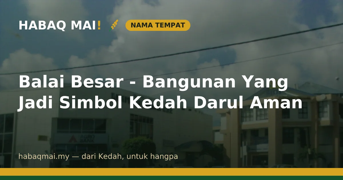 Balai Besar - Bangunan Yang Jadi Simbol Kedah Darul Aman