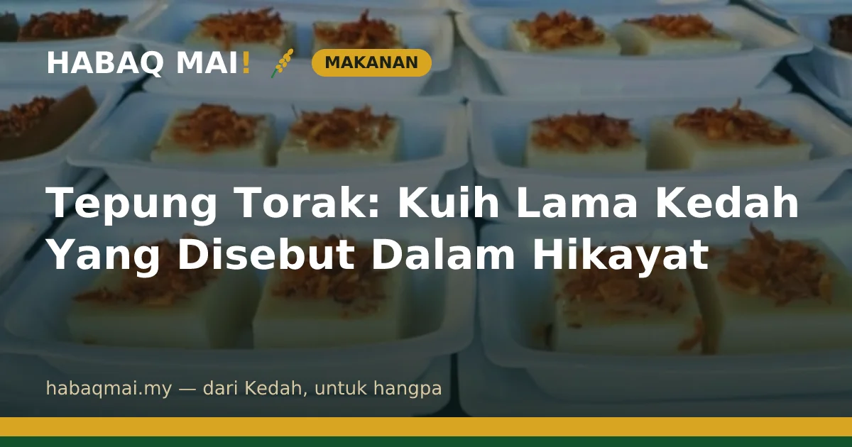 Tepung Torak: Kuih Lama Kedah Yang Disebut Dalam Hikayat