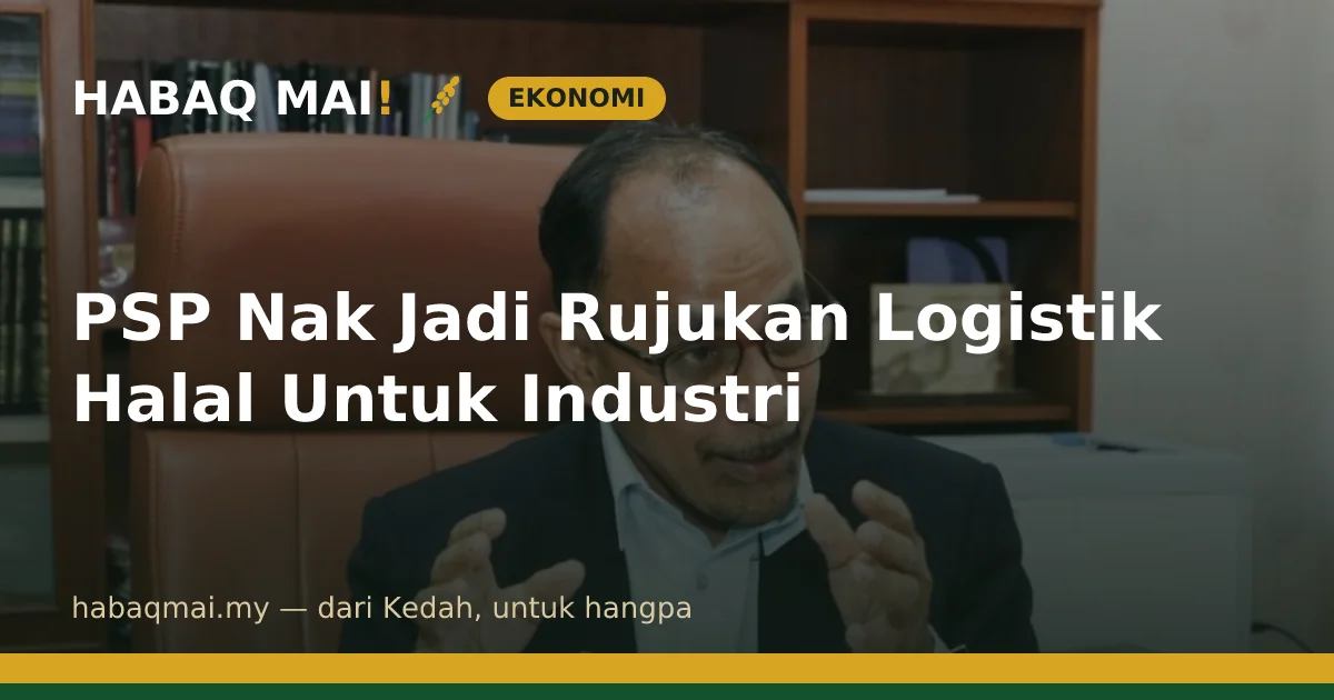 PSP Nak Jadi Rujukan Logistik Halal Untuk Industri