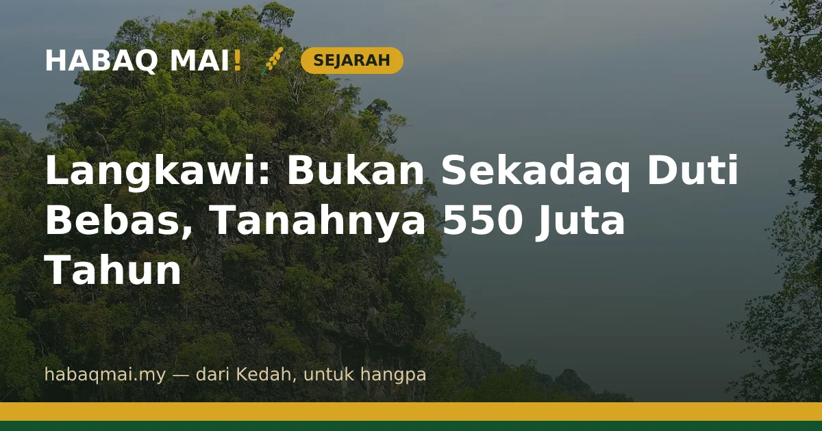 Langkawi: Bukan Sekadaq Duti Bebas, Tanahnya 550 Juta Tahun
