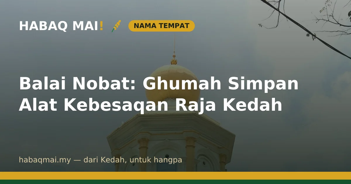 Balai Nobat: Ghumah Simpan Alat Kebesaqan Raja Kedah