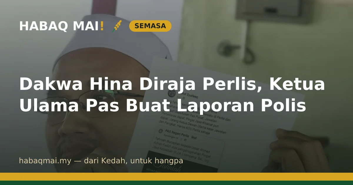 Dakwa Hina Diraja Perlis, Ketua Ulama Pas Buat Laporan Polis