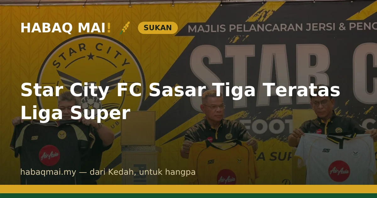 Star City FC Sasar Tiga Teratas Liga Super