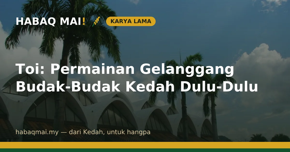 Toi: Permainan Gelanggang Budak-Budak Kedah Dulu-Dulu
