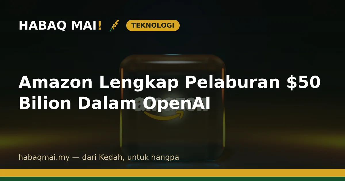 Amazon Lengkap Pelaburan $50 Bilion Dalam OpenAI