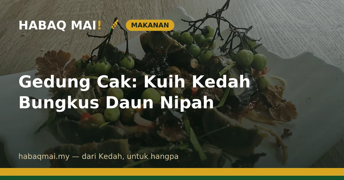 Gedung Cak: Kuih Kedah Bungkus Daun Nipah