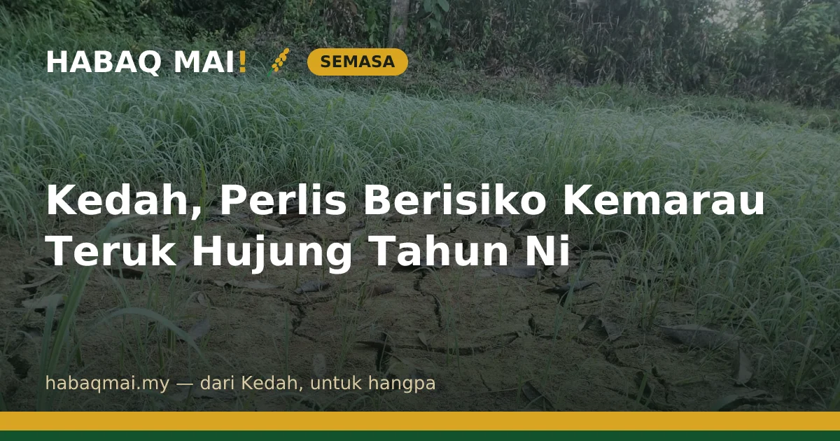 Kedah, Perlis Berisiko Kemarau Teruk Hujung Tahun Ni