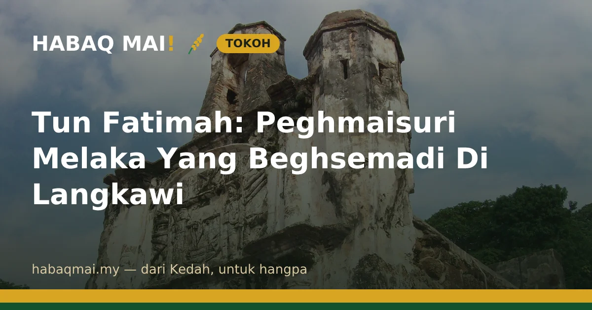 Tun Fatimah: Peghmaisuri Melaka Yang Beghsemadi Di Langkawi