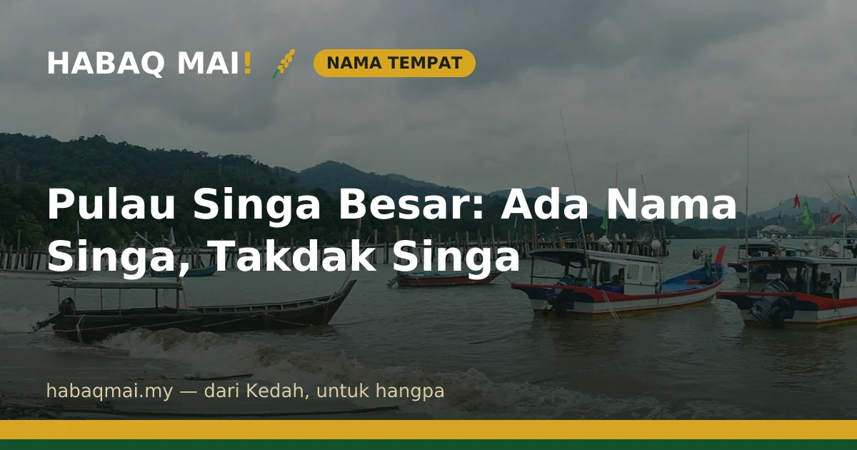 Pulau Singa Besar: Ada Nama Singa, Takdak Singa