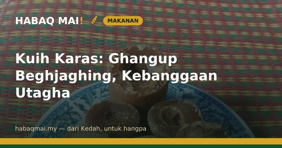 Kuih Karas: Ghangup Beghjaghing, Kebanggaan Utagha