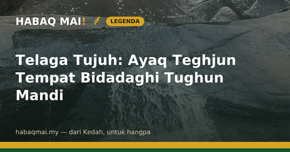 Telaga Tujuh: Ayaq Teghjun Tempat Bidadaghi Tughun Mandi