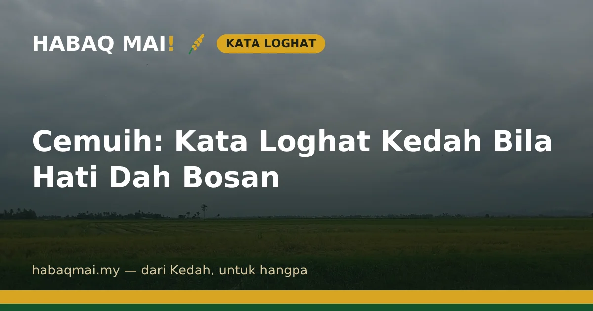 Cemuih: Kata Loghat Kedah Bila Hati Dah Bosan