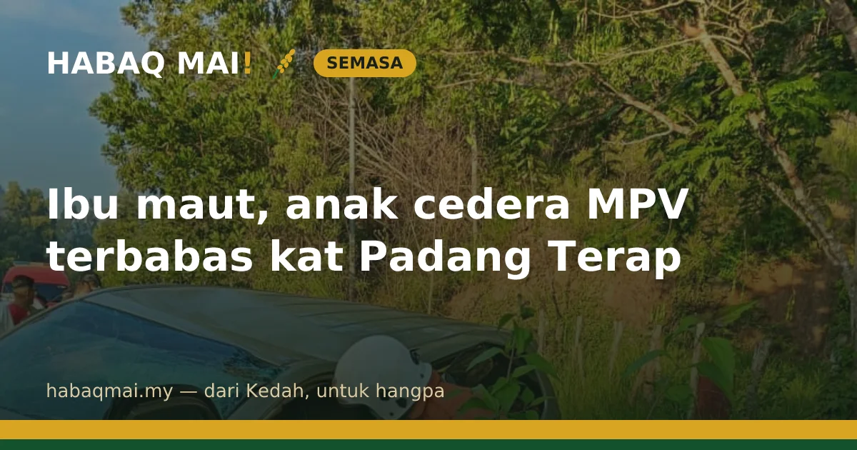 Ibu maut, anak cedera MPV terbabas kat Padang Terap
