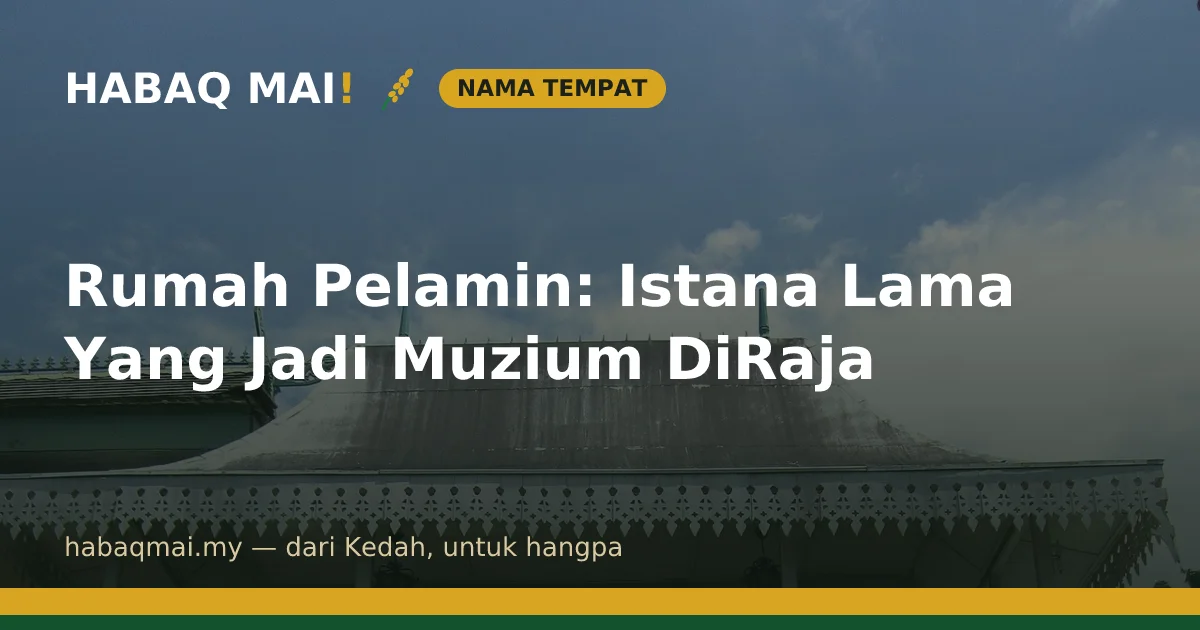 Rumah Pelamin: Istana Lama Yang Jadi Muzium DiRaja