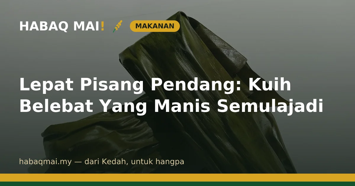 Lepat Pisang Pendang: Kuih Belebat Yang Manis Semulajadi