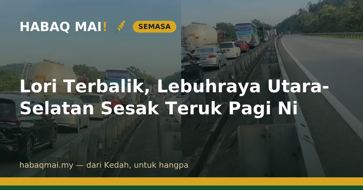 Lori Terbalik, Lebuhraya Utara-Selatan Sesak Teruk Pagi Ni