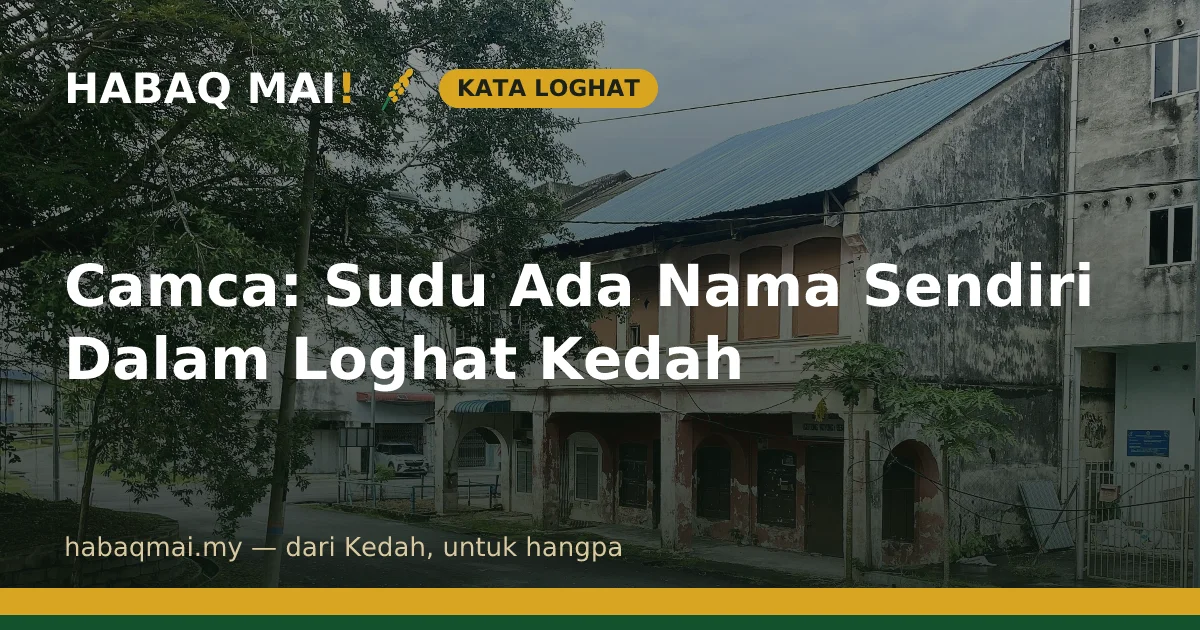 Camca: Sudu Ada Nama Sendiri Dalam Loghat Kedah