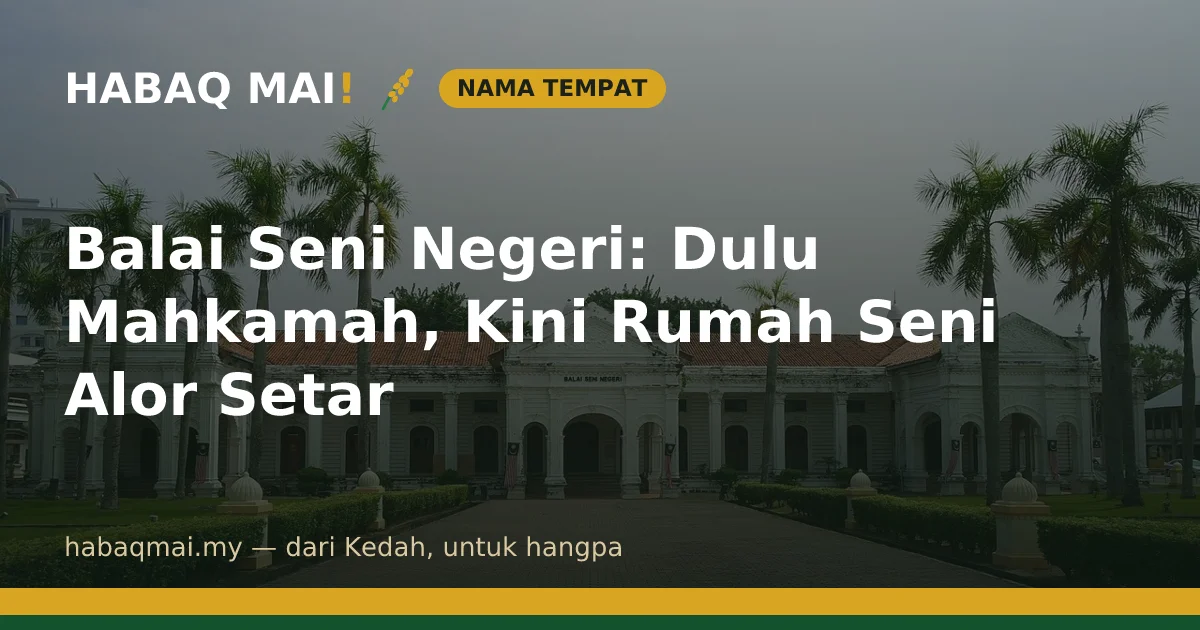Balai Seni Negeri: Dulu Mahkamah, Kini Rumah Seni Alor Setar
