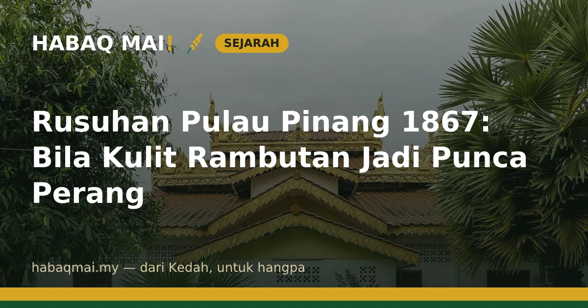 Rusuhan Pulau Pinang 1867: Bila Kulit Rambutan Jadi Punca Perang