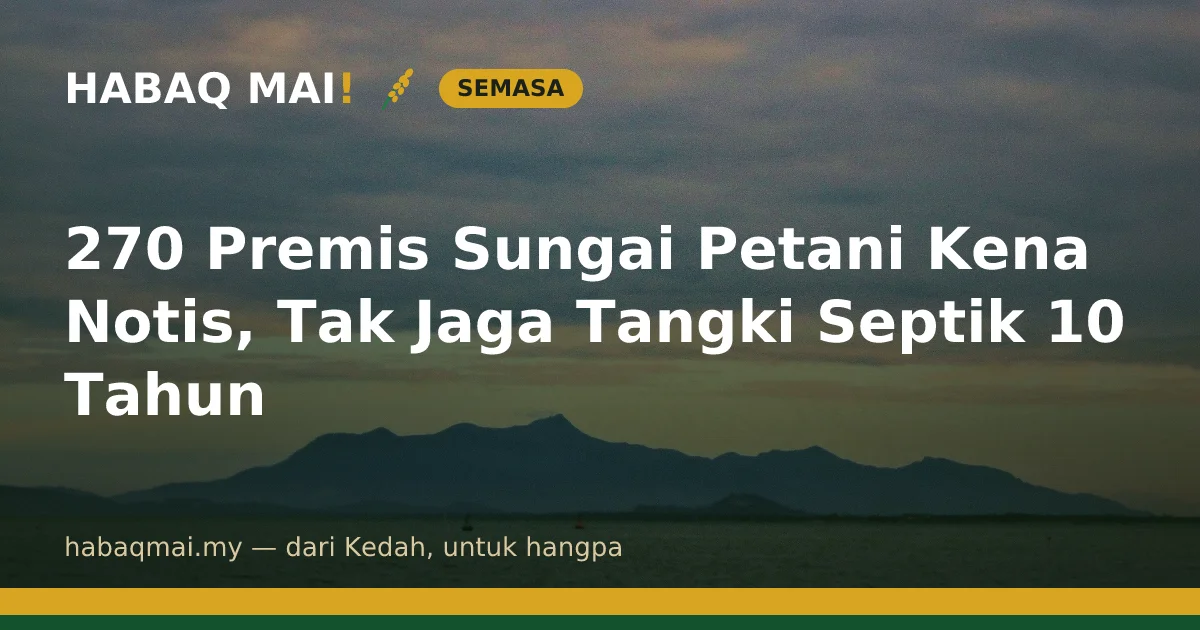 270 Premis Sungai Petani Kena Notis, Tak Jaga Tangki Septik 10 Tahun