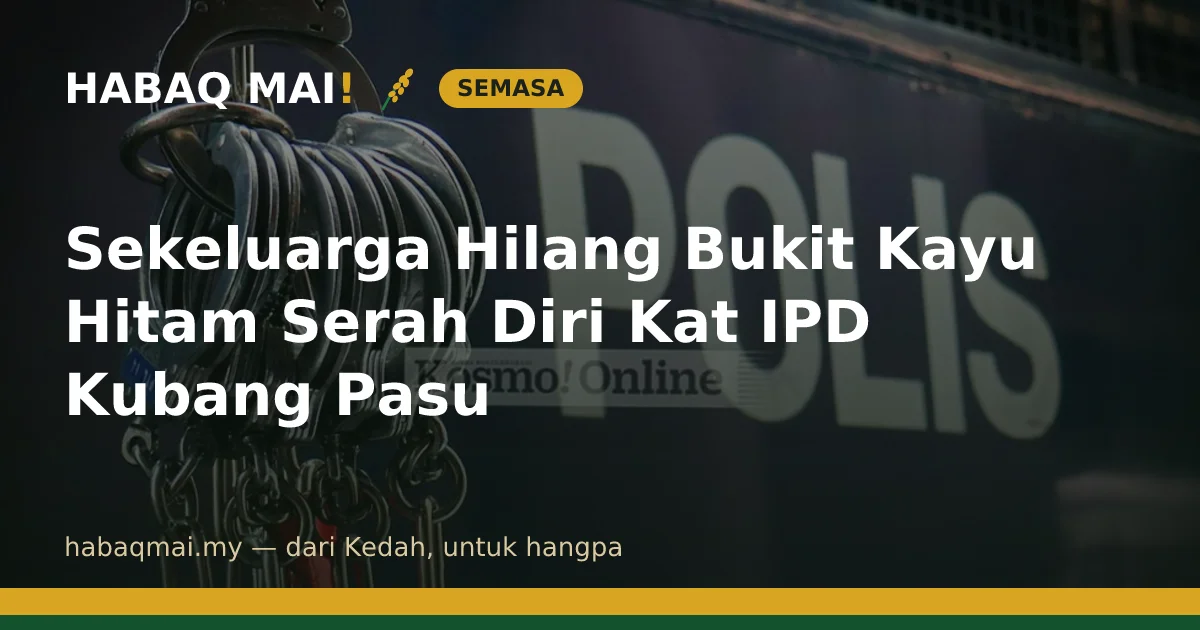 Sekeluarga Hilang Bukit Kayu Hitam Serah Diri Kat IPD Kubang Pasu
