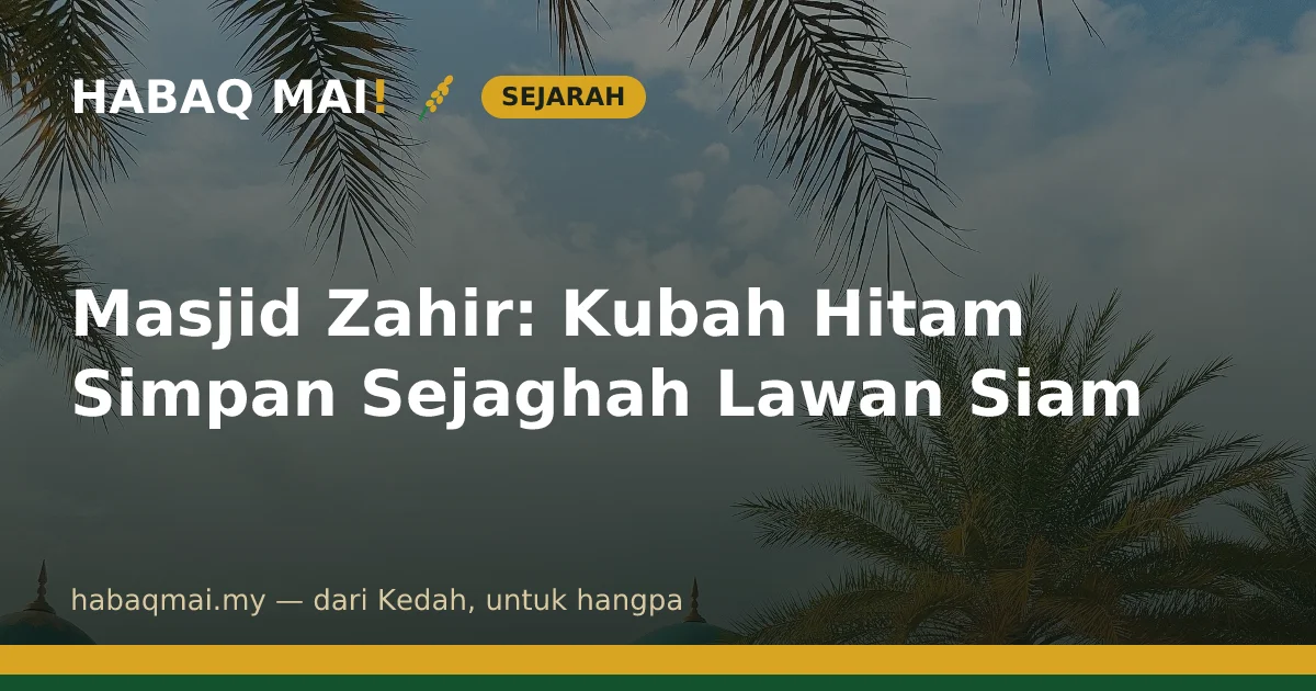 Masjid Zahir: Kubah Hitam Simpan Sejaghah Lawan Siam
