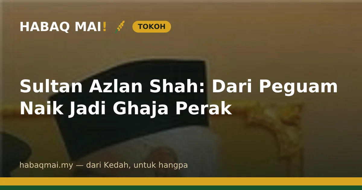 Sultan Azlan Shah: Dari Peguam Naik Jadi Ghaja Perak