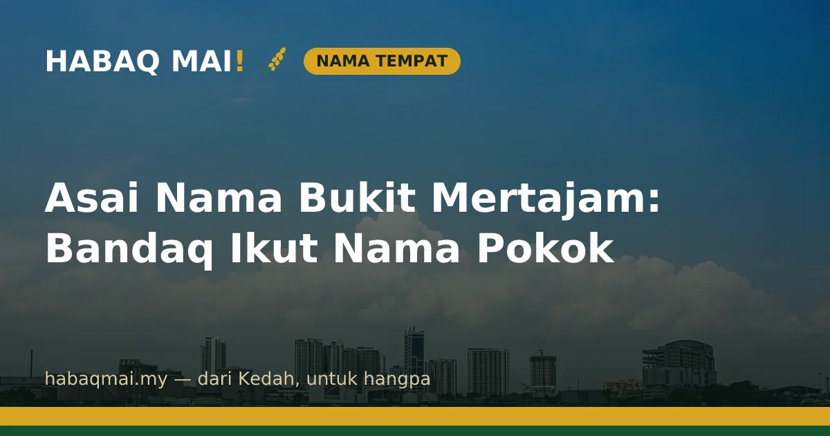 Asai Nama Bukit Mertajam: Bandaq Ikut Nama Pokok