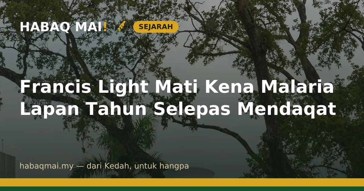 Francis Light Mati Kena Malaria Lapan Tahun Selepas Mendaqat