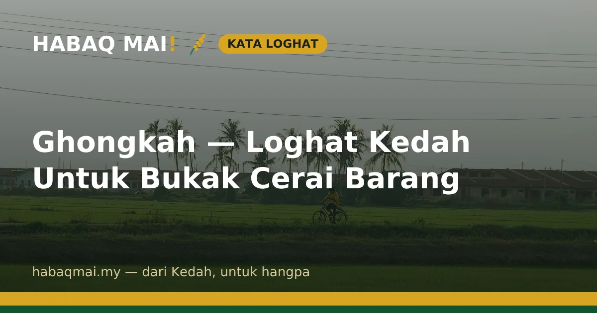 Ghongkah — Loghat Kedah Untuk Bukak Cerai Barang