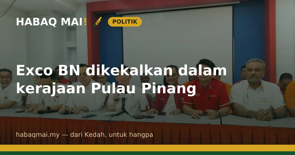 Exco BN dikekalkan dalam kerajaan Pulau Pinang
