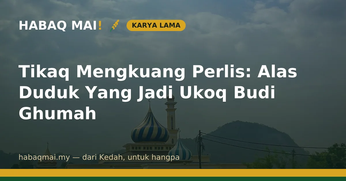 Tikaq Mengkuang Perlis: Alas Duduk Yang Jadi Ukoq Budi Ghumah