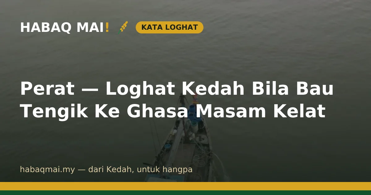 Perat — Loghat Kedah Bila Bau Tengik Ke Ghasa Masam Kelat