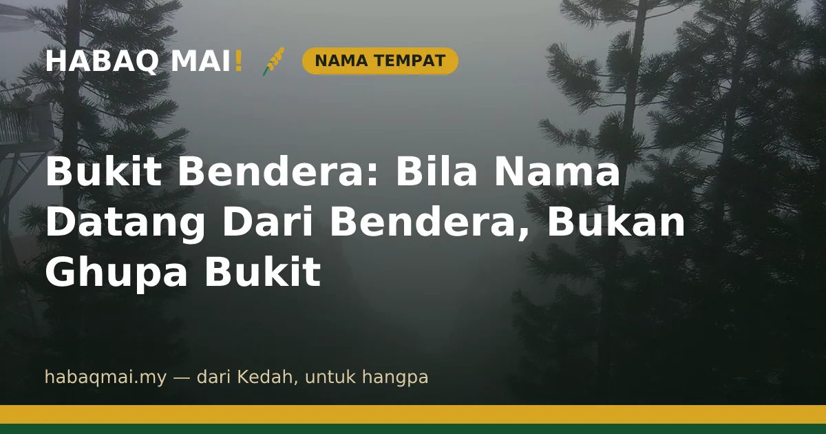 Bukit Bendera: Bila Nama Datang Dari Bendera, Bukan Ghupa Bukit