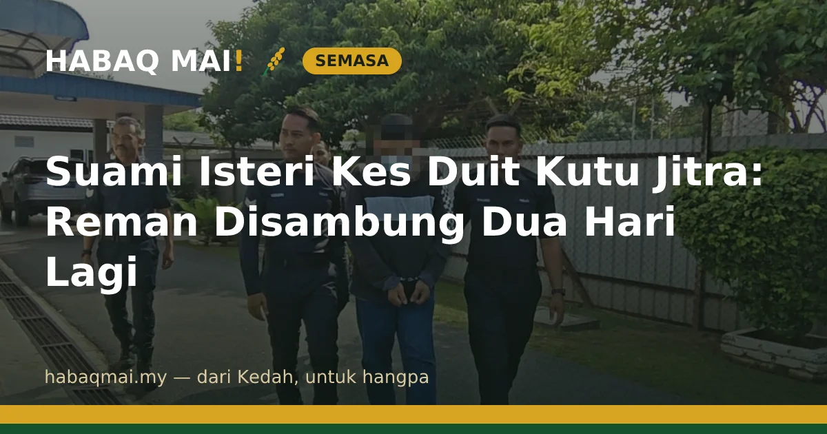 Suami Isteri Kes Duit Kutu Jitra: Reman Disambung Dua Hari Lagi