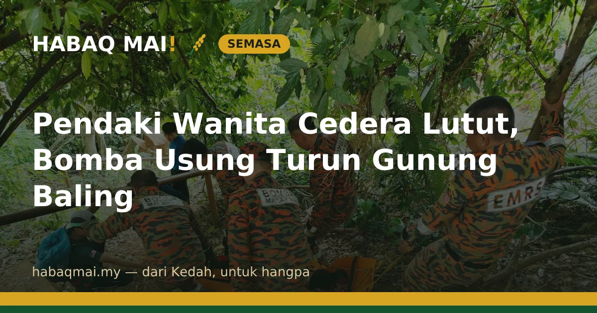 Pendaki Wanita Cedera Lutut, Bomba Usung Turun Gunung Baling