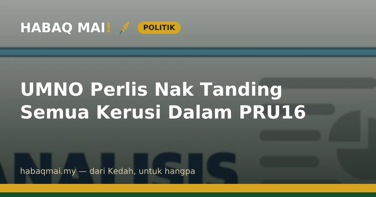 UMNO Perlis Nak Tanding Semua Kerusi Dalam PRU16
