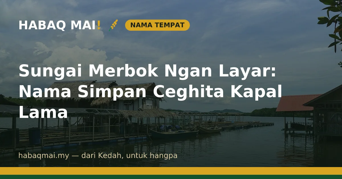 Sungai Merbok Ngan Layar: Nama Simpan Ceghita Kapal Lama