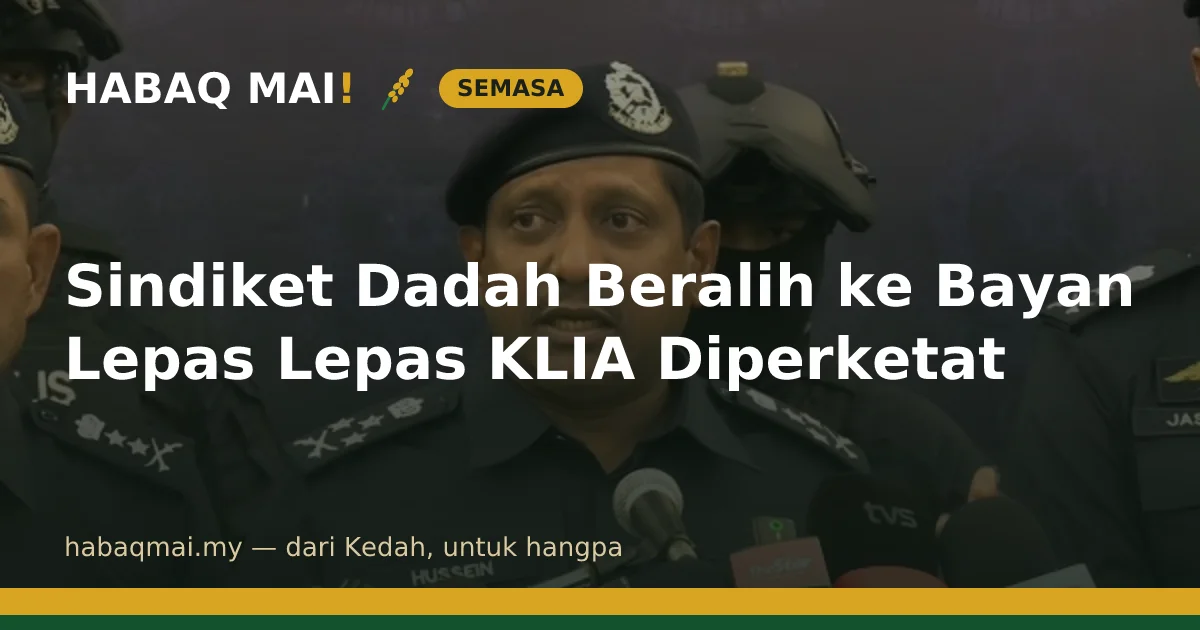 Sindiket Dadah Beralih ke Bayan Lepas Lepas KLIA Diperketat