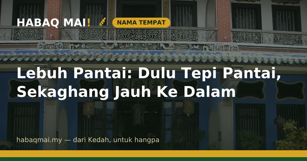 Lebuh Pantai: Dulu Tepi Pantai, Sekaghang Jauh Ke Dalam